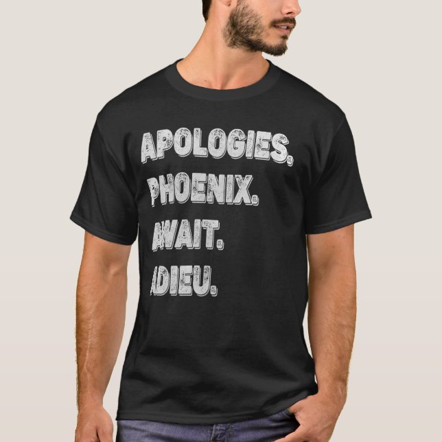 Sorry Can't Phoenix Bye - Apologies, Phoenix Await T-Shirt (Front)
