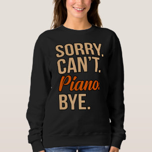 Sorry Can't Piano Bye Music Player Teacher Musicia Sweatshirt