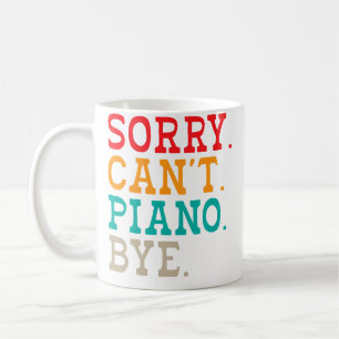 Sorry Cant Piano Bye Musician Piano Coffee Mug