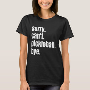 Sorry Can't Pickleball Bye Funny Pickleball Player T-Shirt
