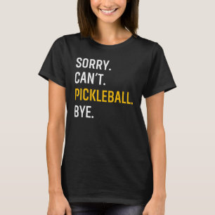 Sorry Can't Pickleball Bye T-Shirt