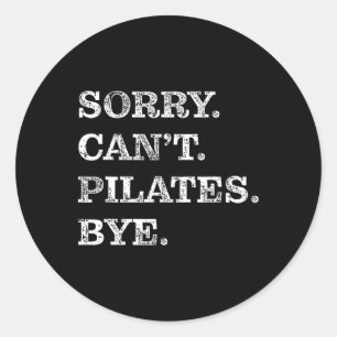 Sorry Can't Pilates Bye - Funny Classic Round Sticker