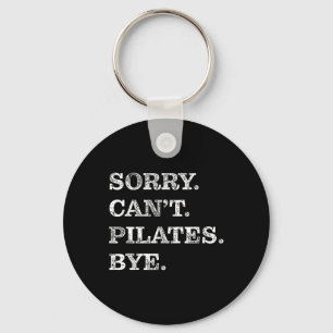 Sorry Can't Pilates Bye - Funny Key Ring