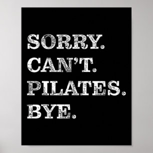 Sorry Can't Pilates Bye - Funny Poster