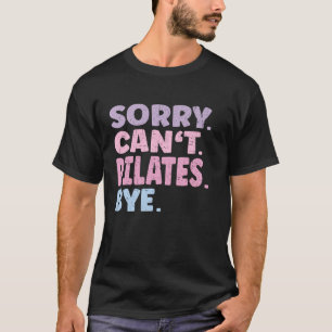 Sorry Can't Pilates Bye Funny Workout Quote T-Shirt