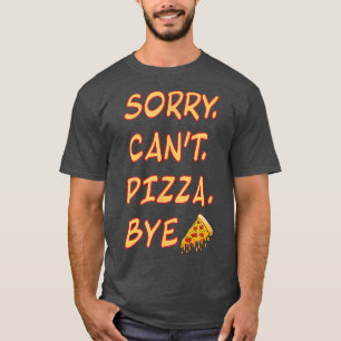 Sorry Can't Pizza Bye Italian Foodie Lover Funny 3 T-Shirt