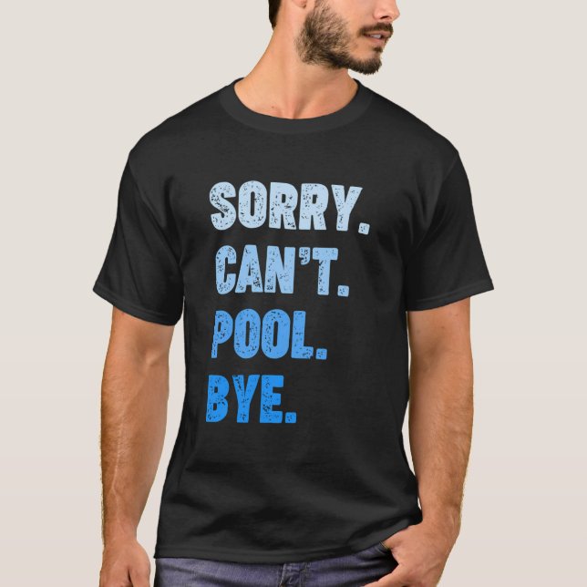 Sorry Can'T Pool Bye. Funny Pool Shirt (Front)