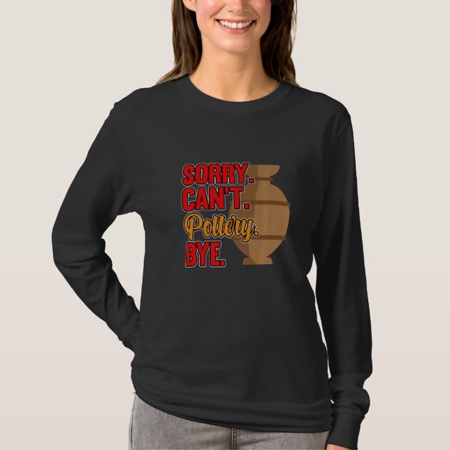 Sorry Can't Pottery Bye Clay Artist Ceramic  Graph T-Shirt (Front)
