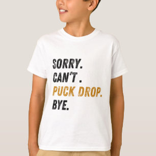 Sorry Can't Puck Drop Bye Hockey T-Shirt