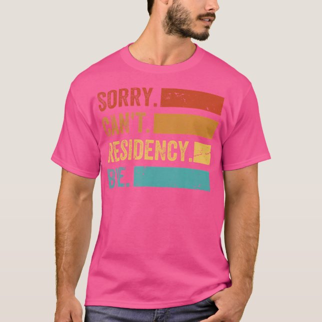 Sorry. Can'T. Residency. Bye. - Funny Doctor Gradu T-Shirt (Front)