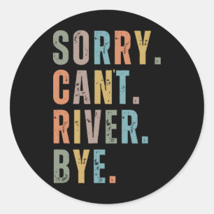 Sorry Can't River Bye Classic Round Sticker