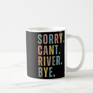 Sorry Can't River Bye Coffee Mug