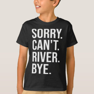 Sorry Can't River Bye Funny Hiking 1  T-Shirt