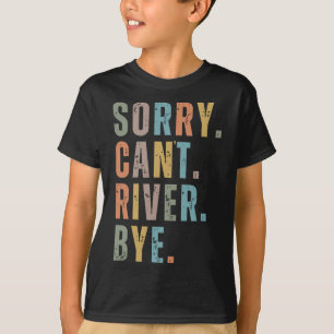 Sorry Can't River Bye T-Shirt