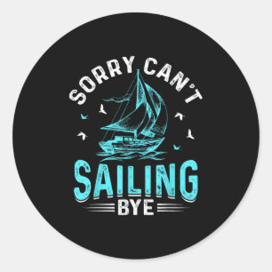 Sorry Can't, Sailing Bye  Classic Round Sticker