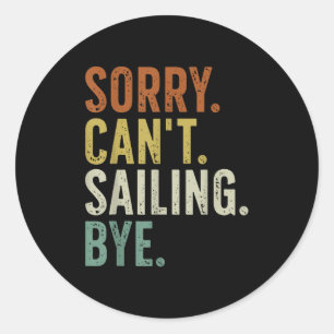 Sorry Can't Sailing Bye  Classic Round Sticker