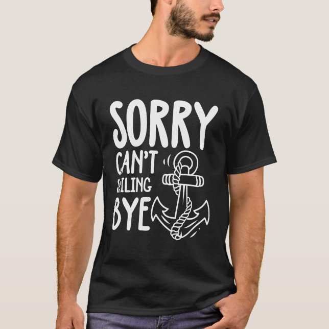 Sorry Can't Sailing Bye - Funny Sailing T-Shirt (Front)