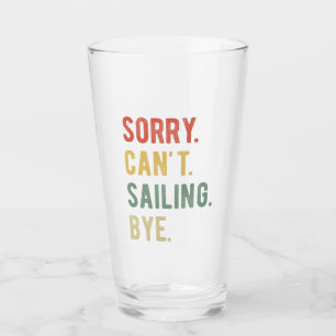 Sorry Can't Sailing Bye II Glass