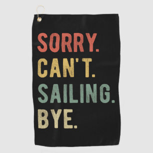Sorry Can't Sailing Bye II Golf Towel