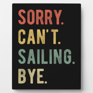 Sorry Can't Sailing Bye II Plaque