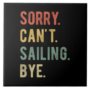 Sorry Can't Sailing Bye II Tile