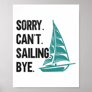 Sorry. Can't. Sailing. Bye. Sailboat Poster