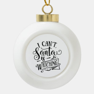 Sorry Can't Santa Is Watching Funny Christmas Ceramic Ball Christmas Ornament
