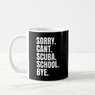 Sorry can't scuba school bye coffee mug