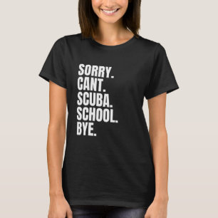 Sorry can't scuba school bye T-Shirt