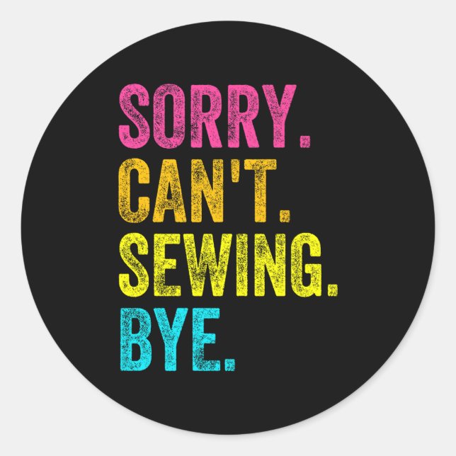 Sorry Can't Sewing Bye Teacher Student Funny Sewin Classic Round Sticker (Front)