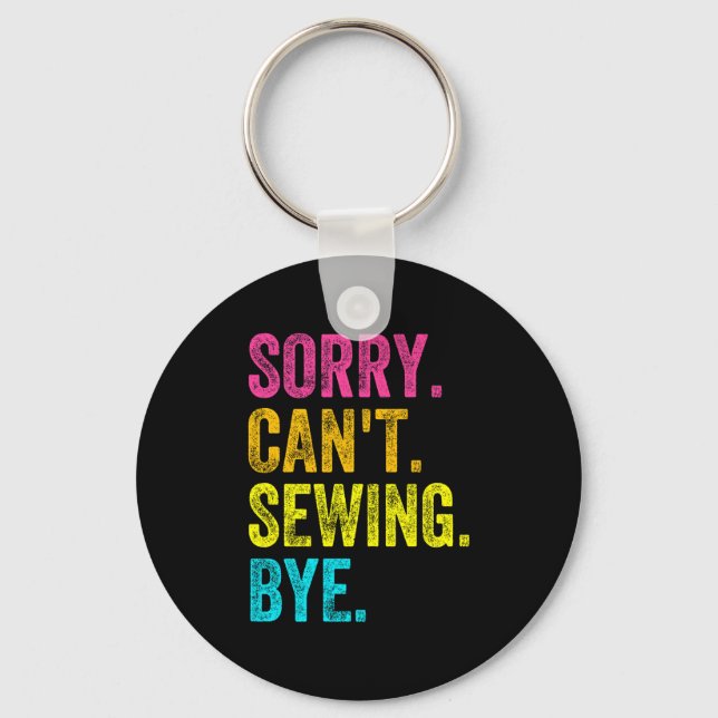 Sorry Can't Sewing Bye Teacher Student Funny Sewin Key Ring (Front)
