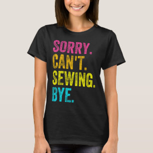 Sorry Can't Sewing Bye Teacher Student Funny Sewin T-Shirt