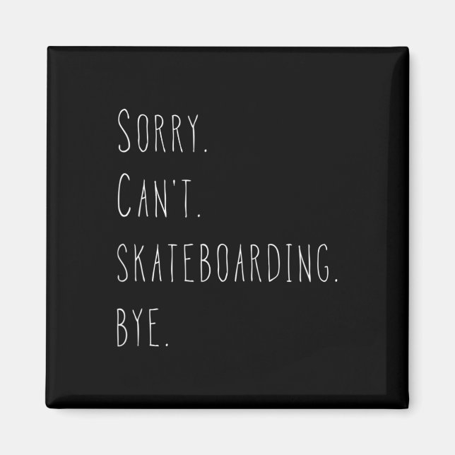 Sorry. Can't. Skateboarding. Bye. Funny Skateboard Magnet (Front)