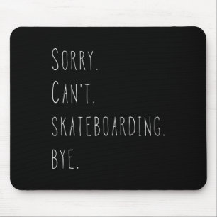 Sorry. Can't. Skateboarding. Bye. Funny Skateboard Mouse Mat
