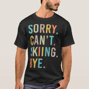Sorry Cant Skiing Funny for Skier snowboard lover T-Shirt
