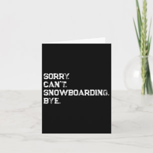 Sorry. Can't. Snowboarding. Bye. Cool Snowboarder Card