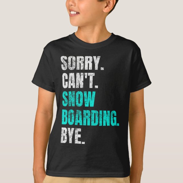 Sorry Cant Snowboarding Bye Retro Snowboarder Wint T-Shirt (Front)