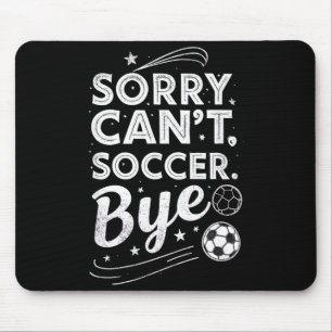 Sorry. Cant. Soccer. Bye. Funny Sarcastic Humor Mouse Mat