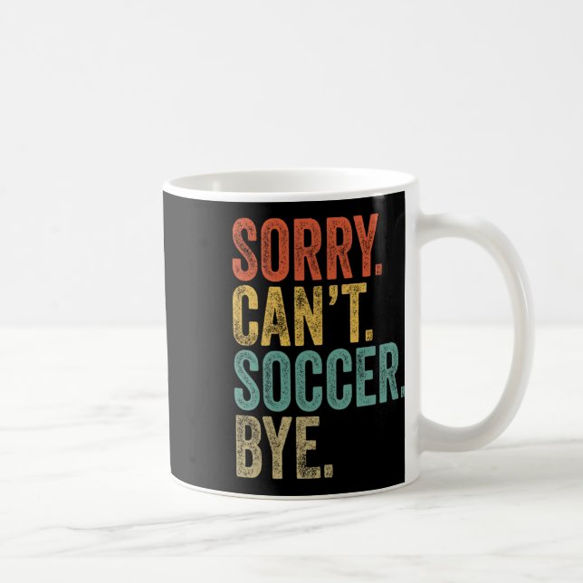 Sorry. Can't. Soccer. Bye. Funny Sarcastic Memes S Coffee Mug (Right)