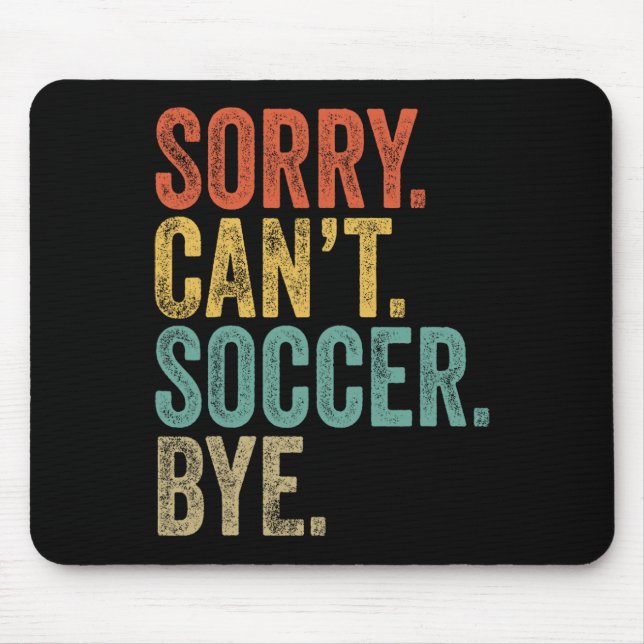 Sorry. Can't. Soccer. Bye. Funny Sarcastic Memes S Mouse Mat (Front)