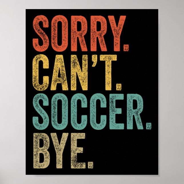 Sorry. Can't. Soccer. Bye. Funny Sarcastic Memes S Poster (Front)