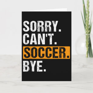 Sorry Can't Soccer Bye Funny Soccer Player For Wom Card