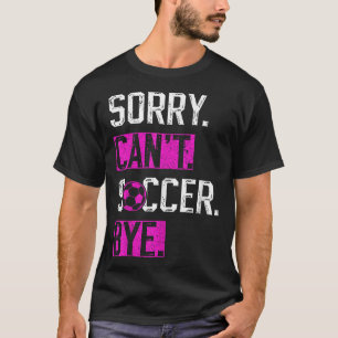 Sorry Can't Soccer Bye Funny Soccer Player Vintage T-Shirt