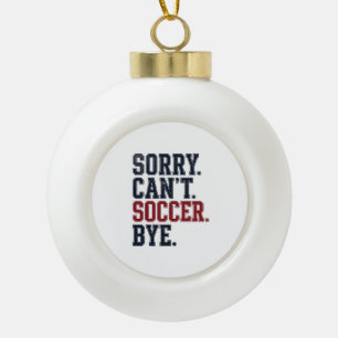 Sorry Cant Soccer Bye Vintage Ceramic Ball Christmas Ornament