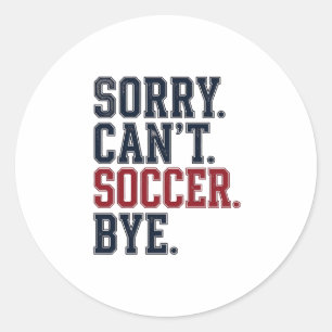 Sorry Cant Soccer Bye Vintage Classic Round Sticker