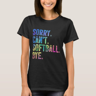 Sorry Can't Softball Bye Funny Softball Lover T-Shirt