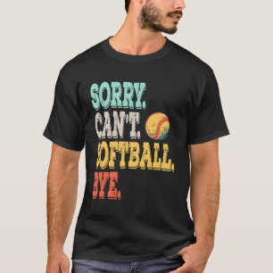 Sorry Can'T Softball Bye Softball Moms Player T-Shirt