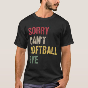 Sorry Can't Softball Bye  T-Shirt