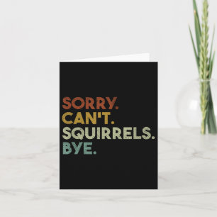 Sorry Can't Squirrels Bye Funny Squirrels  Card