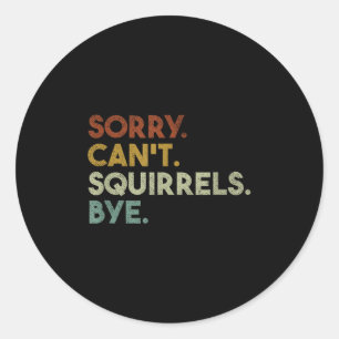 Sorry Can't Squirrels Bye Funny Squirrels  Classic Round Sticker